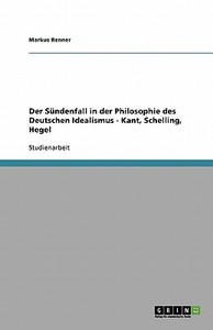 Der Sündenfall in der Philosophie des Deutschen Idealismus - Kant, Schelling, Hegel di Markus Renner edito da GRIN Publishing