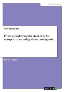 Priming cardiovascular stem cells for transplantation using short-term hypoxia di Ivan Hernandez edito da GRIN Publishing