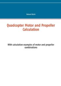 Quadcopter Motor and Propeller Calculation di Roland Büchi edito da Books on Demand