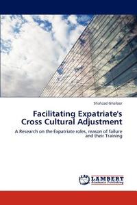 Facilitating Expatriate's Cross Cultural Adjustment di Shahzad Ghafoor edito da LAP Lambert Academic Publishing