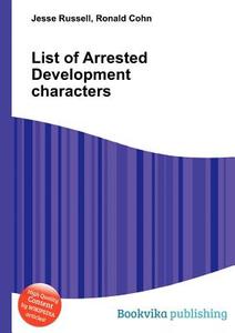 List Of Arrested Development Characters edito da Book On Demand Ltd.