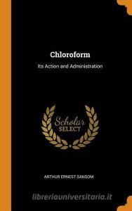 Chloroform: Its Action and Administration di Arthur Ernest Sansom edito da FRANKLIN CLASSICS TRADE PR