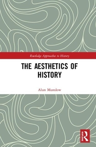 The Aesthetics Of History di Alun Munslow edito da Taylor & Francis Ltd
