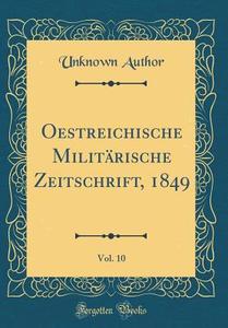 Oestreichische Militarische Zeitschrift, 1849, Vol. 10 (Classic Reprint) di Unknown Author edito da Forgotten Books