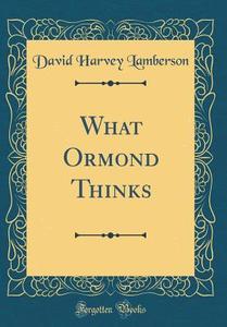 What Ormond Thinks (Classic Reprint) di David Harvey Lamberson edito da Forgotten Books