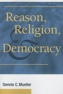 Reason, Religion, and Democracy di Dennis C. Mueller edito da Cambridge University Press
