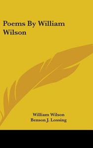 Poems By William Wilson di WILLIAM WILSON edito da Kessinger Publishing
