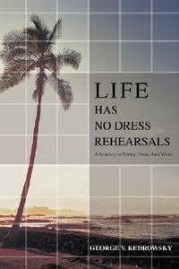 Life has No Dress Rehearsals di George V Kedrowsky edito da iUniverse