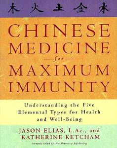 Chinese Medicine for Maximum Immunity: Understanding the Five Elemental Types for Health and Well-Being di Jason Elias, Katherine Ketcham edito da THREE RIVERS PR