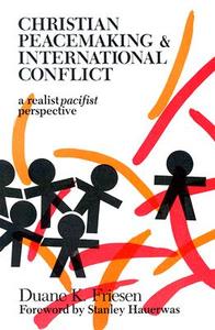 Christian Peacemaking and International Conflict: A Realist Pacifist Perspective di Duane K. Friesen edito da Herald Press (VA)