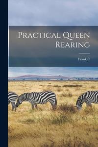 Practical Queen Rearing di Frank C. Pellett edito da LEGARE STREET PR