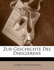 Zur Geschichte Des Dirigierens di Georg Schnemann, Georg Schunemann edito da Nabu Press