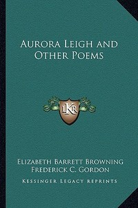 Aurora Leigh and Other Poems di Elizabeth Barrett Browning edito da Kessinger Publishing