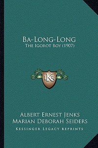 Ba-Long-Long: The Igorot Boy (1907) di Albert Ernest Jenks edito da Kessinger Publishing