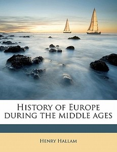 History Of Europe During The Middle Ages di Henry Hallam edito da Nabu Press
