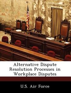 Alternative Dispute Resolution Processes In Workplace Disputes edito da Bibliogov