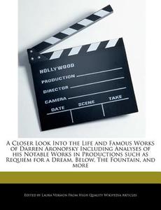 A   Closer Look Into the Life and Famous Works of Darren Aronofsky Including Analyses of His Notable Works in Production di Laura Vermon edito da WEBSTER S DIGITAL SERV S