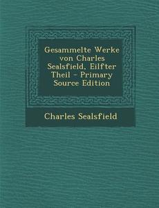 Gesammelte Werke Von Charles Sealsfield, Eilfter Theil di Charles Sealsfield edito da Nabu Press