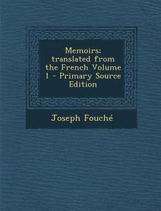Memoirs; Translated from the French Volume 1 di Joseph Fouche edito da Nabu Press
