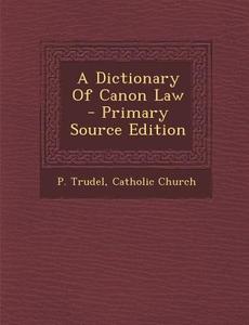A Dictionary of Canon Law di P. Trudel, Catholic Church edito da Nabu Press