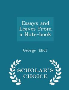 Essays And Leaves From A Note-book - Scholar's Choice Edition di George Eliot edito da Scholar's Choice