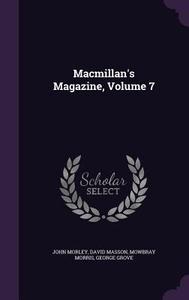Macmillan's Magazine, Volume 7 di John Morley, David Masson, Mowbray Morris edito da Palala Press