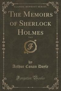 The Memoirs Of Sherlock Holmes, Vol. 8 (classic Reprint) di Sir Arthur Conan Doyle edito da Forgotten Books
