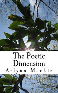 The Poetic Dimension di Arlynn M. MacKie edito da Createspace