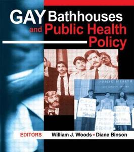 Gay Bathhouses and Public Health Policy di Diane Binson, William J. Woods edito da Taylor & Francis Inc