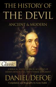 The History of the Devil / Ancient & Modern: Pure Gold Classic / A Biblical and Historical Account of Satan's Devices, Fall, and Eternal Judgment di Daniel Defoe edito da BRIDGE LOGOS PUBL