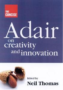 The Concise Adair on Creativity and Innovation di John Adair edito da PAPERBACKSHOP UK IMPORT