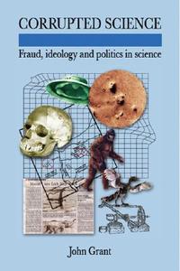 Corrupted Science: Fraud, Ideology and Politics in Science di John Grant edito da FACTS FIGURES & FUN