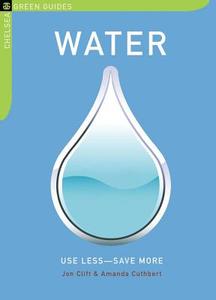 Water: Use Less-Save More: 100 Water-Saving Tips for the Home di Jon Clift, Amanda Cuthbert edito da Chelsea Green Publishing Company