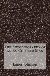 The Autobiography of an Ex-Colored Man di James Weldon Johnson edito da Createspace Independent Publishing Platform