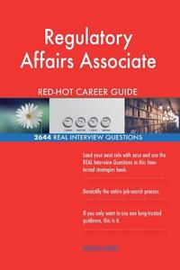 Regulatory Affairs Associate Red-Hot Career Guide; 2644 Real Interview Questions di Red-Hot Careers edito da Createspace Independent Publishing Platform