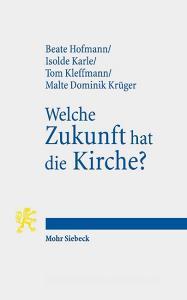 Welche Zukunft hat die Kirche? di Beate Hofmann, Isolde Karle, Tom Kleffmann, Malte Dominik Krüger edito da Mohr Siebeck GmbH & Co. K