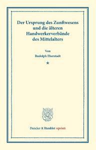 Der Ursprung des Zunftwesens di Rudolph Eberstadt edito da Duncker & Humblot