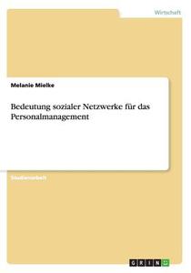 Bedeutung Sozialer Netzwerke F R Das Personalmanagement di Melanie Mielke edito da Grin Publishing