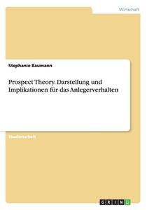 Prospect Theory. Darstellung Und Implikationen F R Das Anlegerverhalten di Stephanie Baumann edito da Grin Verlag Gmbh