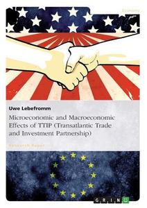 Microeconomic and Macroeconomic Effects of TTIP (Transatlantic Trade and Investment Partnership) di Uwe Lebefromm edito da GRIN Publishing