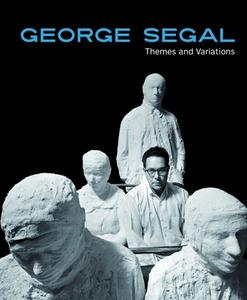 George Segal: Themes And Variations edito da Hirmer Verlag