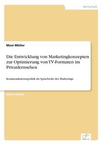 Die Entwicklung von Marketingkonzepten zur Optimierung von TV-Formaten im Privatfernsehen di Maxi Müller edito da Diplom.de