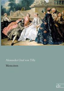 Memoiren di Alexander Graf von Tilly edito da Europäischer Literaturverlag