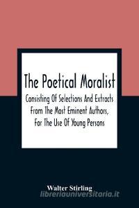 The Poetical Moralist di Walter Stirling edito da Alpha Editions