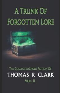 A Trunk Of Forgotten Lore di Clark Thomas R R Clark edito da Independently Published