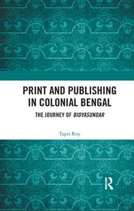 Print And Publishing In Colonial Bengal di Tapti Roy edito da Taylor & Francis Ltd
