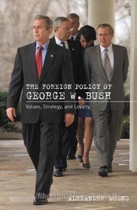 The Foreign Policy of George W. Bush: Values, Strategy, and Loyalty di Alexander Moens edito da ROUTLEDGE