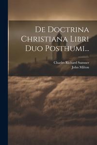 De Doctrina Christiana Libri Duo Posthumi... di John Milton edito da LEGARE STREET PR