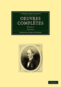 Oeuvres Completes di Augustin-Louis Cauchy edito da Cambridge University Press