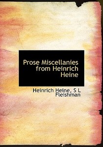 Prose Miscellanies From Heinrich Heine di Heinrich Heine, S L Fleishman edito da Bibliolife